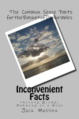 Inconvenient Facts: proving Global Warming Is A Hoax by Madden, Jack