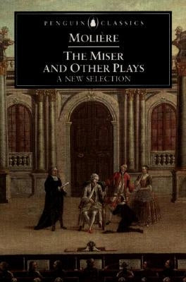 The Miser and Other Plays: A New Selection by Moliere, Jean-Baptiste