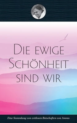 Die ewige Schönheit sind wir by Swami Amritaswarupananda Puri