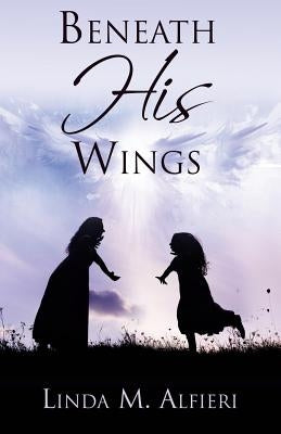 Beneath His Wings by Alfieri, Linda M.