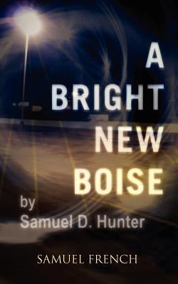 A Bright New Boise by Hunter, Samuel D.