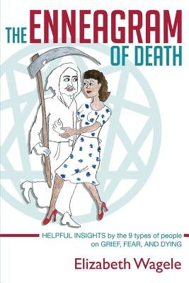 The Enneagram of Death: Helpful insights by the 9 types of people on grief, fear, and dying. by Wagele, Elizabeth