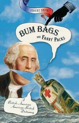 Bum Bags and Fanny Packs: A British-American American-British Dictionary by Smith, Jeremy