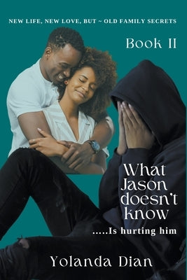 What Jason Doesn't Know...is Hurting Him by Dian, Yolanda