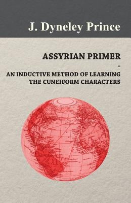 Assyrian Primer - An Inductive Method of Learning the Cuneiform Characters by Prince, J. Dyneley