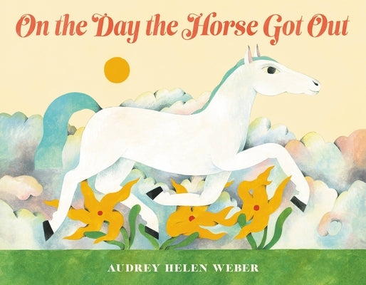 On the Day the Horse Got Out by Weber, Audrey Helen