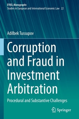 Corruption and Fraud in Investment Arbitration: Procedural and Substantive Challenges by Tussupov, Adilbek