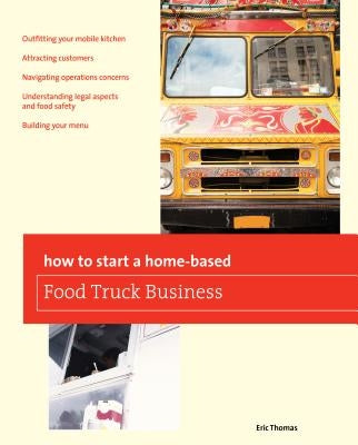 How to Start a Home-Based Food Truck Business by Thomas, Eric