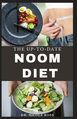 The Up-To-Date Noom Diet: The ultimate guide to losing weight and resetting your metabolism with easy to prepare recipes and smaple meal plan. by Ross, Nicole