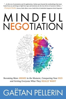 Mindful Negotiation: Becoming More Aware in the Moment, Conquering Your Ego and Getting Everyone What They Really Want by Pellerin, Gaetan