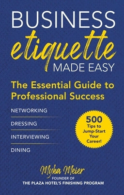 Business Etiquette Made Easy: The Essential Guide to Professional Success by Meier, Myka