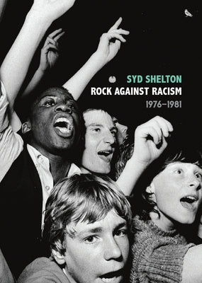 Rock Against Racism --1976-1981 by Shelton, Syd