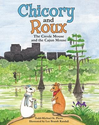 Chicory and Roux: The Creole Mouse and the Cajun Mouse by St Pierre, Todd-Michael