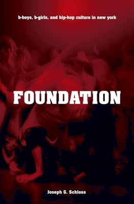 Foundation: B-Boys, B-Girls, and Hip-Hop Culture in New York by Schloss, Joseph G.