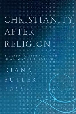 Christianity After Religion by Bass, Diana Butler