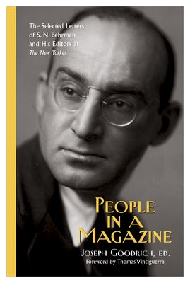 People in a Magazine: The Selected Letters of S. N. Behrman and His Editors at the New Yorker by Goodrich, Joseph