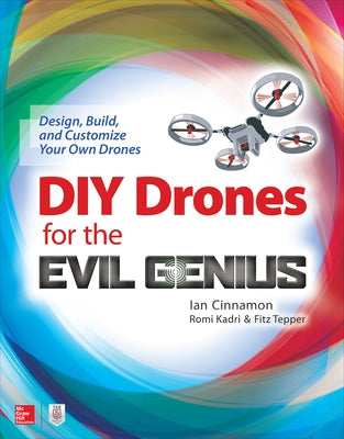 DIY Drones for the Evil Genius: Design, Build, and Customize Your Own Drones by Cinnamon, Ian