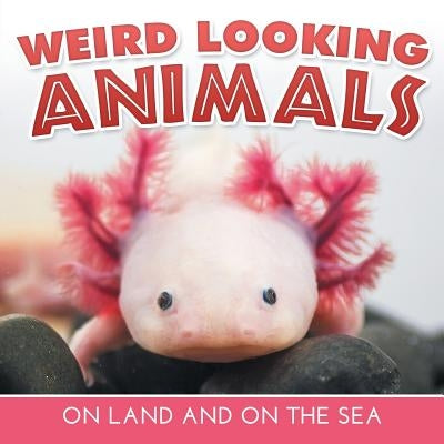 Weird Looking Animals On Land and On The Sea by Baby Professor