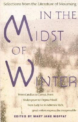 In the Midst of Winter: Selections from the Literature of Mourning by Moffat, Mary Jane