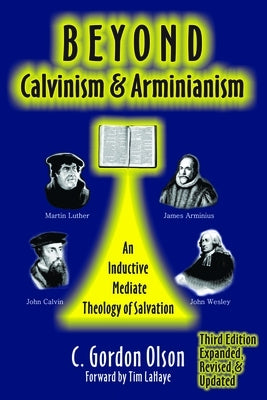 Beyond Calvinism and Arminianism: An Inductive Mediate Theology of Salvation by Olson, C. Gordon