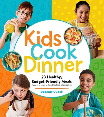 Kids Cook Dinner: 23 Healthy, Budget-Friendly Meals from the Best-Selling Cooking Class Series by Cook, Deanna F.