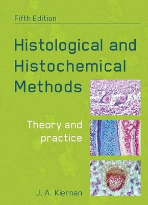 Histological and Histochemical Methods, Fifth Edition: Theory and Practice by Kiernan, John