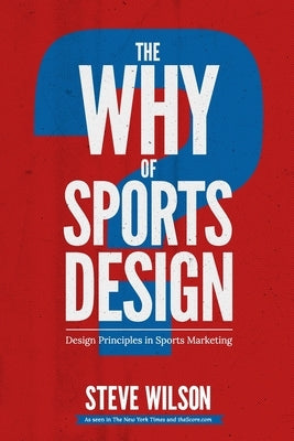 The Why of Sports Design: Design Principles in Sports Marketing by Wilson, Steve