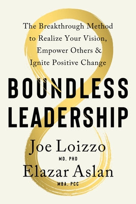 Boundless Leadership: The Breakthrough Method to Realize Your Vision, Empower Others, and Ignite Posit Ive Change by Loizzo, Joe