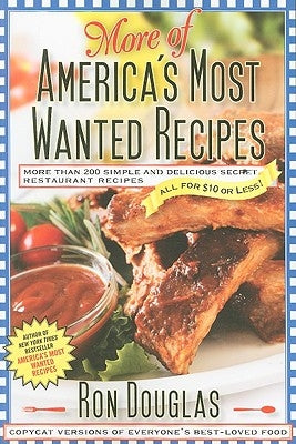 More of America's Most Wanted Recipes: More Than 200 Simple and Delicious Secret Restaurant Recipes--All for $10 or Less! by Douglas, Ron