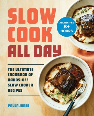 Slow Cook All Day: The Ultimate Cookbook of Hands-Off Slow Cooker Recipes by Jones, Paula