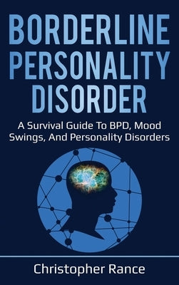 Borderline Personality Disorder: A survival guide to BPD, mood swings, and personality disorders by Rance, Christopher
