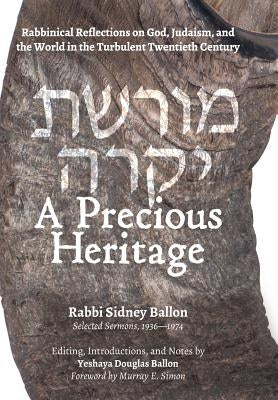 A Precious Heritage: Rabbinical Reflections on God, Judaism, and the World in the Turbulent Twentieth Century by Ballon, Sidney