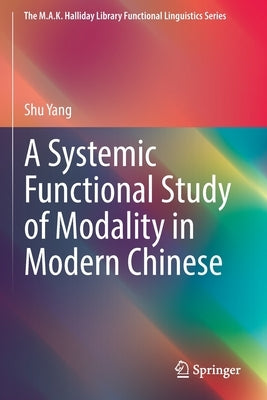 A Systemic Functional Study of Modality in Modern Chinese by Yang, Shu