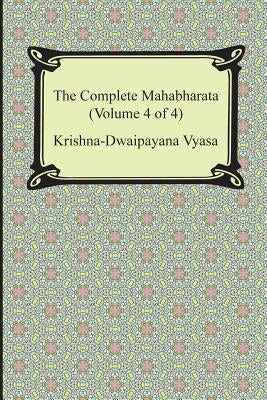 The Complete Mahabharata (Volume 4 of 4, Books 13 to 18) by Vyasa, Krishna-Dwaipayana