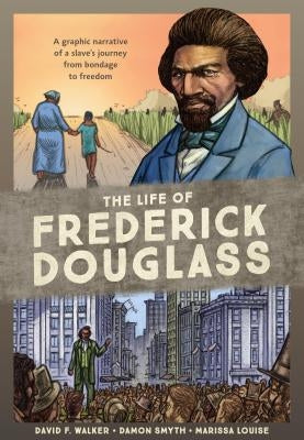 The Life of Frederick Douglass: A Graphic Narrative of a Slave's Journey from Bondage to Freedom by Walker, David F.