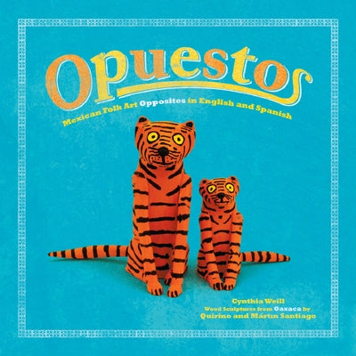 Opuestos: Mexican Folk Art Opposites in English and Spanish by Weill, Cynthia