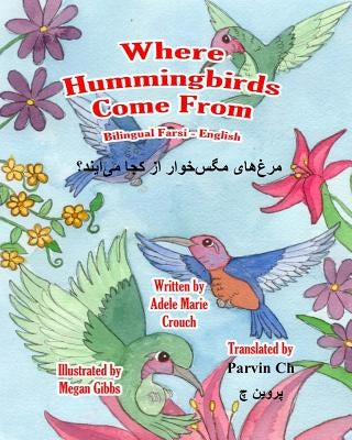 Where Hummingbirds Come From Bilingual Farsi English by Crouch, Adele Marie