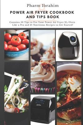 Power Air Fryer Cookbook and Tips Book: Contains 50 Tips to Use Your Power Air Fryer XL/Oven Like a Pro and 21 Nutritious Recipes to Get Started! by Pharm Ibrahim