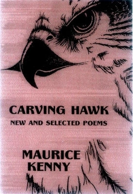 Carving Hawk: New & Selected Poems 1953-2000 by Kenny, Maurice