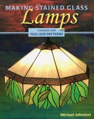 Making Stained Glass Lamps [With Pattern(s)] by Johnston, Michael