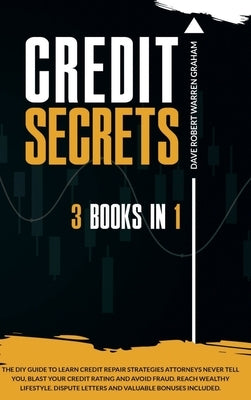 Credit Secrets: The 3-in-1 DIY Guide to Learn Credit Repair Strategies Attorneys Never Tell You, Blast Your Credit Rating & Avoid Frau by Graham, Dave R.