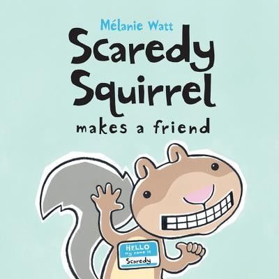 Scaredy Squirrel Makes a Friend by Watt, M&#233;lanie