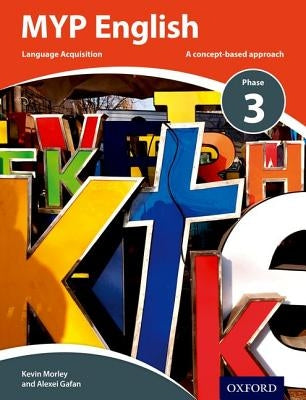 Myp English Language Acquisition Phase 3 by Morley, Kevin