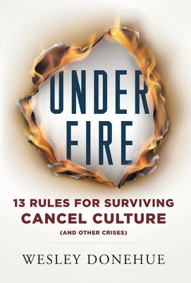 Under Fire: 13 Rules for Surviving Cancel Culture and Other Crises by Donehue, Wesley