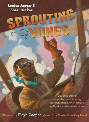Sprouting Wings: The True Story of James Herman Banning, the First African American Pilot to Fly Across the United States by Jaggar, Louisa