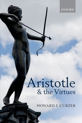 Aristotle and the Virtues by Curzer, Howard J.
