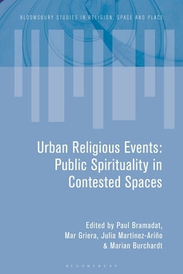 Urban Religious Events: Public Spirituality in Contested Spaces by Bramadat, Paul