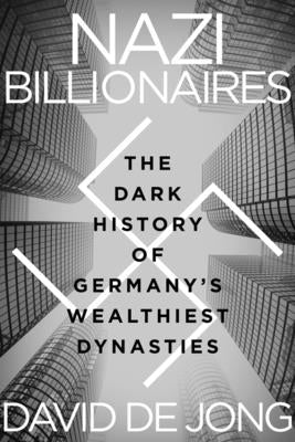 Nazi Billionaires: The Dark History of Germany's Wealthiest Dynasties by de Jong, David