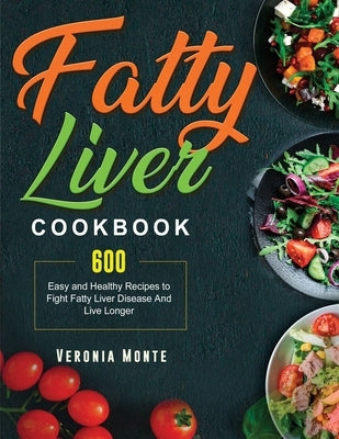 Fatty Liver Cookbook: 600 Easy and Healthy Recipes to Fight Fatty Liver Disease And Live Longer by Monte, Veronia