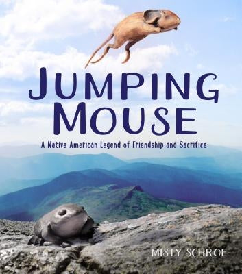 Jumping Mouse: A Native American Legend of Friendship and Sacrifice by Schroe, Misty